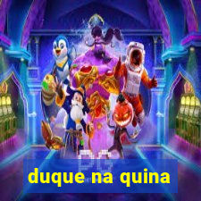 duque na quina